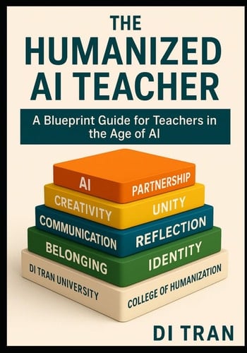 THE HUMANIZED AI TEACHER: A Complete Blueprint for Transforming Any School—Mindset → Culture → Systems → Implementation → Automation → Humanization