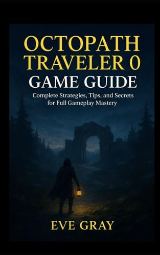 OCTOPATH TRAVELER 0 GAME GUIDE: Complete Strategies, Tips, and Secrets for Full Gameplay Mastery