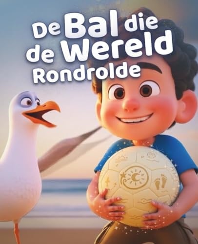 De Bal die de Wereld Rondrolde: Een magisch geïllustreerd prentenboek vol verbeelding, ontdekking en verwondering voor kinderen overal (Dutch Edition)