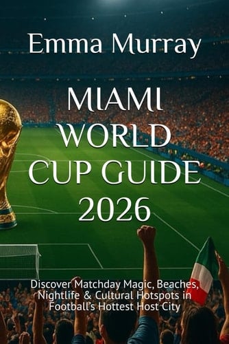 MIAMI WORLD CUP GUIDE 2026: Discover Matchday Magic, Beaches, Nightlife & Cultural Hotspots in Football’s Hottest Host City