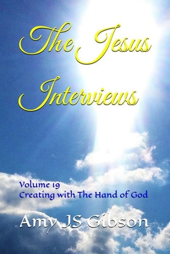 The Jesus Interviews - Volume 19 Creating with The Hand of God