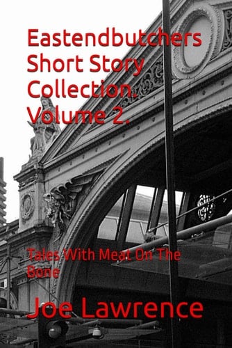 Eastendbutchers Short Story Collection. Volume 2.: Tales With Meat On The Bone