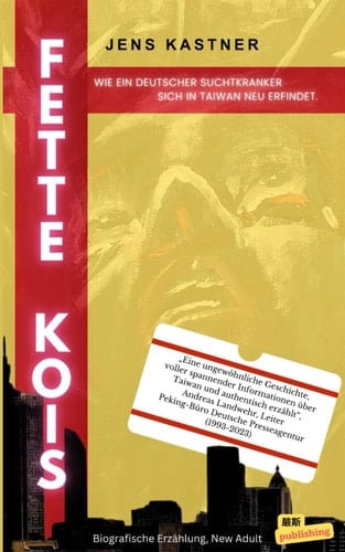 Fette Kois: Wie ein deutscher Suchtkranker sich in Taiwan neu erfindet: Zwischen Kulturschock und Neubeginn: Eine Abenteuergeschichte über die Kraft des Aufbruchs (German Edition)