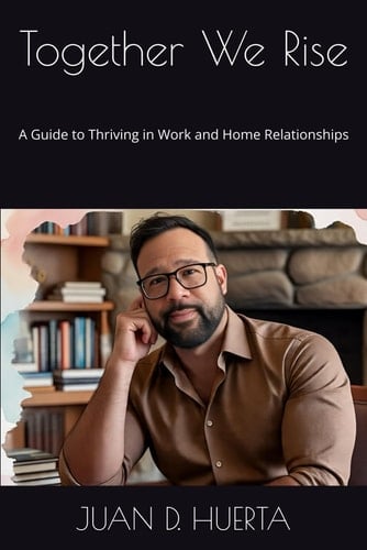 Together We Rise A Guide to Thriving in Work and Home Relationships
