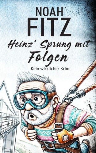 Heinz' Sprung mit Folgen - Kein wirklicher Krimi (German Edition)