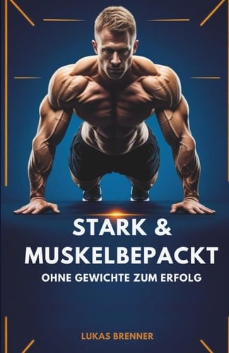 Stark & Muskelbepackt Ohne Gewichte zum Erfolg