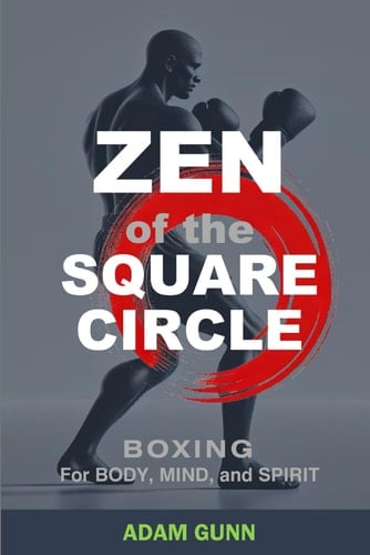 Zen of the Square Circle: Boxing for Body, Mind, and Spirit