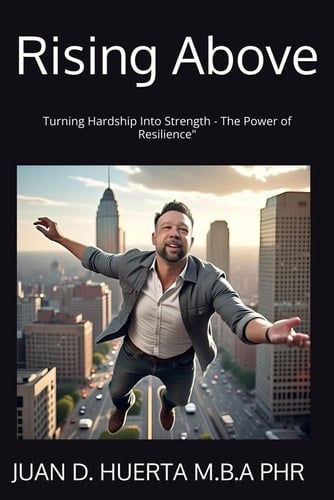Rising Above Turning Hardship Into Strength - The Power of Resilience"