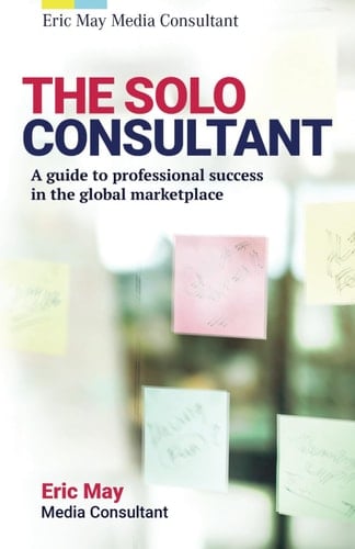 The Solo Consultant: A guide to professional success in the global marketplace