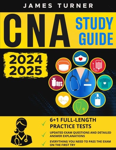CNA Study Guide 2024-2025: The Clearest and Most Comprehensive Exam Prep, with 6+1 Up-to-Date Practice Tests, to Help You Easily Pass the Certified Nursing Assistant Exam