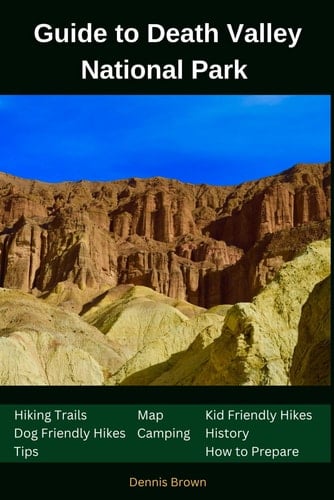 Guide to Death Valley National Park: Map,Hiking Trails,Camping, Tips and How to Prepare (National Parks,Monuments ,Parkways and State Parks Guide)