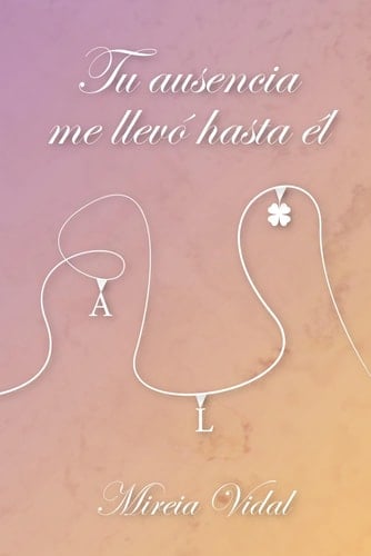 Tu ausencia me llevó hasta él (Spanish Edition)