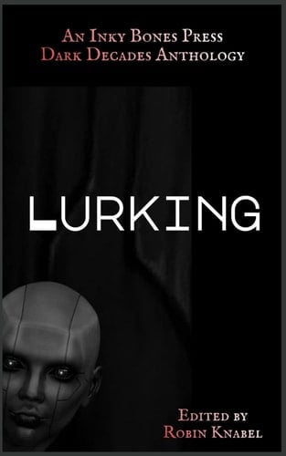 Lurking: An Inky Bones Press Dark Decades Anthology (Inky Bones Press Dark Decades Anthology Collection)