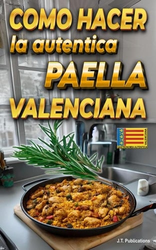 COMO HACER la autentica PAELLA Valenciana Secretos & Trucos: Receta de arroz Paella Valenciana trucos secretos (Spanish Edition)