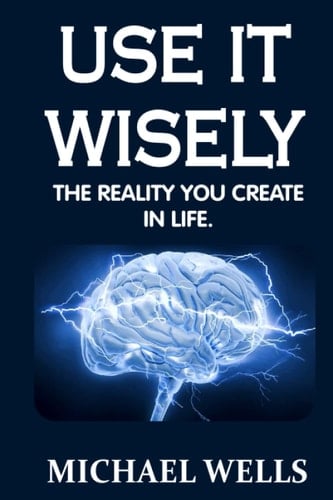 Use it Wisely: The reality you create in Life