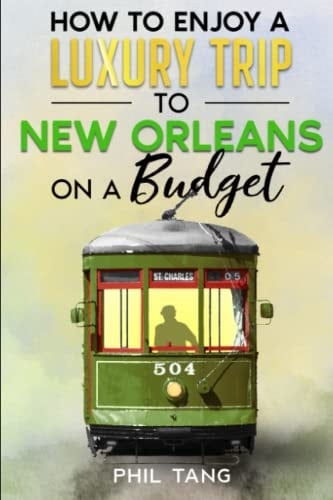 Super Cheap New Orleans Travel Guide 2023: Enjoy a $3,000 trip to New Orleans for $500 (American Cities)