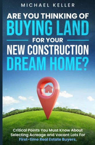 Are You Thinking of Buying Land for Your New Construction Dream Home? Critical Points You Must Know about Selecting Acreage and Vacant Lots for First-time Real Estate Buyers