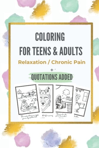 COLORING FOR TEENS & ADULTS. Relaxation and Chronic Pain. Powerful quotations added as extra.: 25 different style illustrations to not feel repetitive. Positive quotations added.