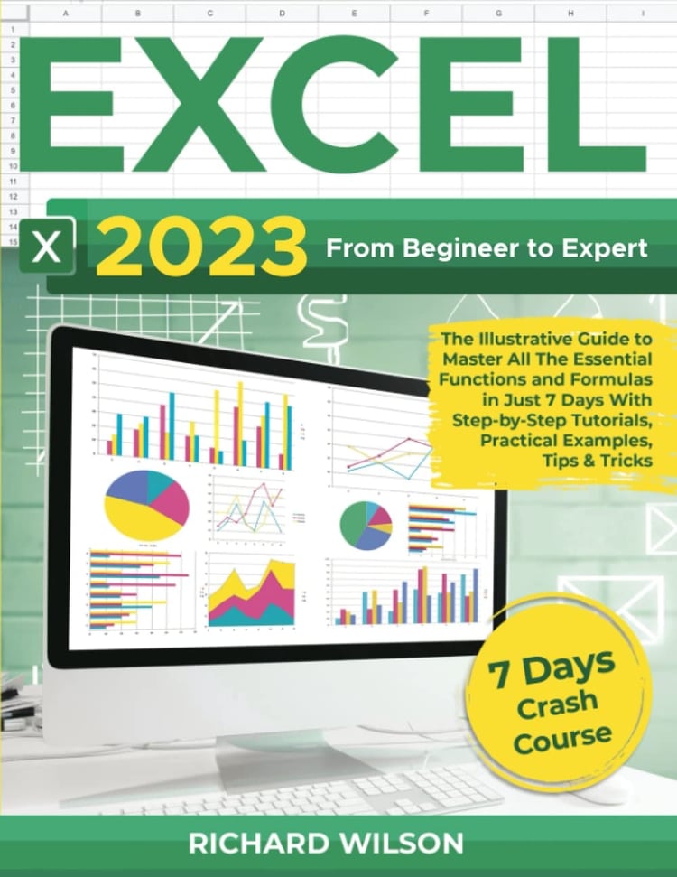 Excel 2023 From Beginner to Expert | the Illustrative Guide to Master All the Essential Functions and Formulas in Just 7 Days with Step-by-step Tutorials, Practical Examples, Tips & Tricks