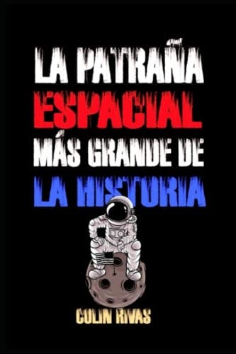 La Patraña Espacial Mas Grande de La Historia: La Llegada a la Luna (Spanish Edition)