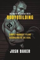 No More Mistakes With Bodybuilding - Simple Workout Plans According To The Goal