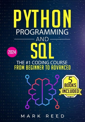 Python Programming and SQL 5 Books Included the #1 Coding Course from Beginner to Advanced - Learn it Well and Fast (2024)