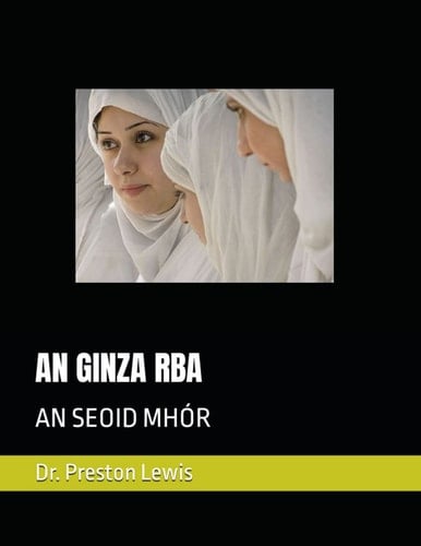 AN GINZA RBA: AN SEOID MHÓR (Nasrayim and Mandaean Sacred Scripture) (Irish Edition)