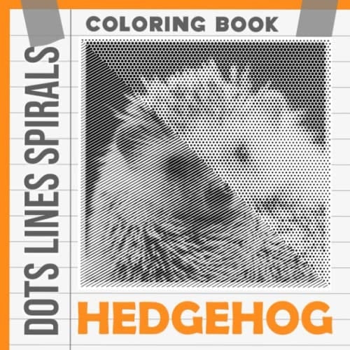 Hedgehog Dots Lines Spirals Coloring Book: 30 Coloring Pages Related To A Spiny Mammal To Color And Have Fun | Great Gift For All Ages To Get Relaxed And Creative