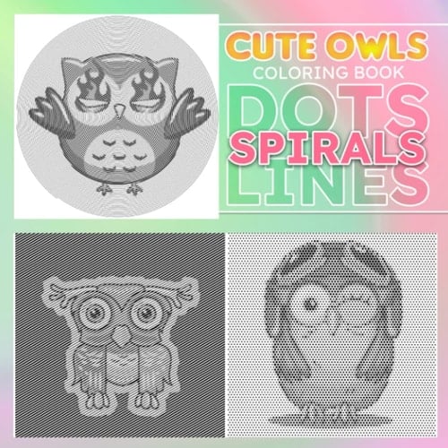 Cute Owls Dots Lines Spirals Coloring Book: Relax And Relieve Stress With 30 Pictures Related To A Type Of Bird Inside | Stress Relief Gifts | Birthday Gifts | New Year Gift