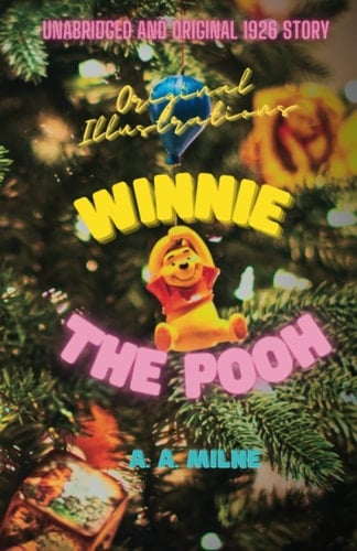 Winnie the Pooh: Fully Illustrated, Original and Unabridged 1926 Edition