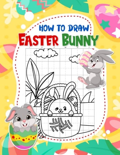 How To Draw Easter Bunny: Easy Techniques For Drawing With 30 Simple Bunny Pictures Inside | Childrens Easter Book For Kids 2 4 6 8 | Stress Relief Gifts | Relaxation Gifts