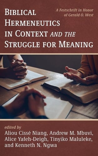 Biblical Hermeneutics in Context and the Struggle for Meaning A Festschrift in Honor of Gerald O. West
