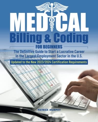 Medical Billing & Coding: The Definitive Guide to Start a Lucrative Career in the Largest Employment Sector in the U.S. | Updated to the New 2023/2024 Certification Requirements