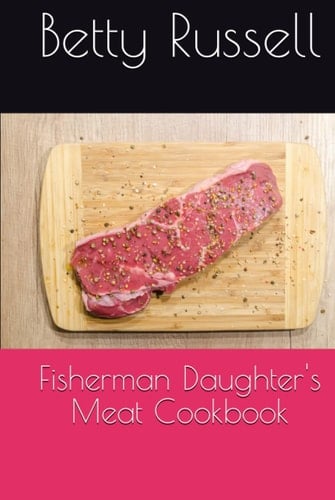 Fisherman Daughter's Meat Cookbook (Fisherman Daughter's cookbooks)