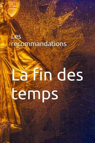 La fin des temps et ses recommandations (French Edition)