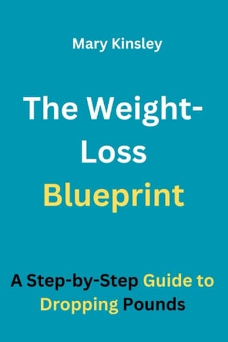 The Weight-Loss Blueprint A Step-by-Step Guide to Dropping Pounds