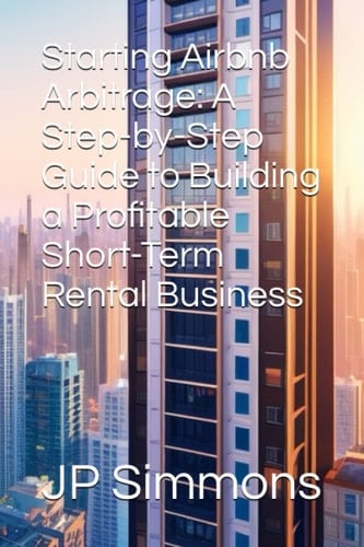 Starting Airbnb Arbitrage: A Step-by-Step Guide to Building a Profitable Short-Term Rental Business