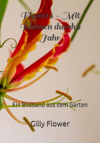 Flowers - Mit Blumen durch's Jahr: Ein Bildband aus dem Garten (German Edition)