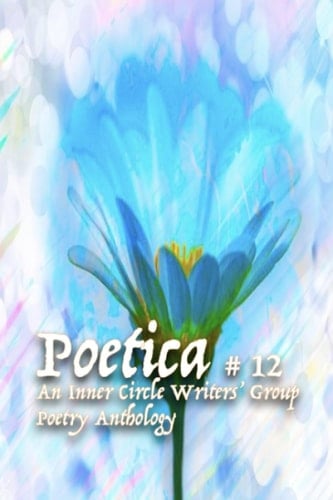 Poetica # 12: An Inner Circle Writers' Group Poetry Anthology