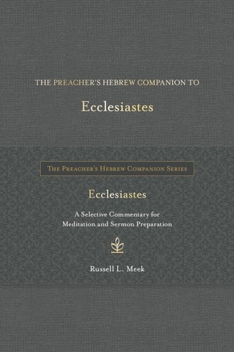 The Preacher's Hebrew Companion to Ecclesiastes A Selective Commentary for Meditation and Sermon Preparation