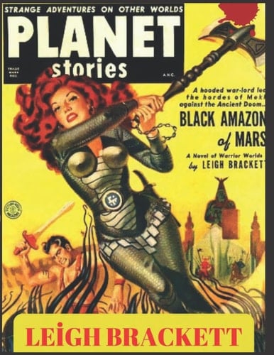 LEİGH BRACKETT'S BLACK AMAZON OF MARS - MARCH 1951: Leigh Brackett’s short story (actually more of a novella) Black Amazon of Mars was published in Planet Stories in March 1951.