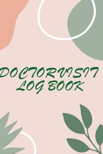 Doctor Visit Log Book: Physician Appointments, Doctor Visits Tracker. Keep Track Of Your Doctor Visits, Prescription And Follow Up Appointment
