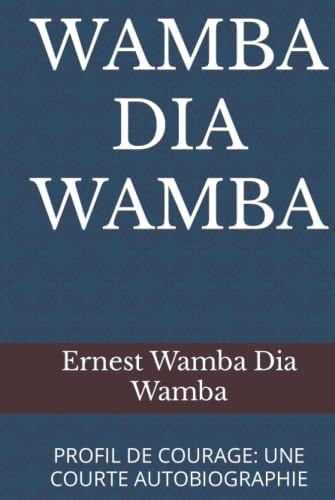 WAMBA DIA WAMBA: PROFIL DE COURAGE: UNE COURTE AUTOBIOGRAPHIE (French Edition)