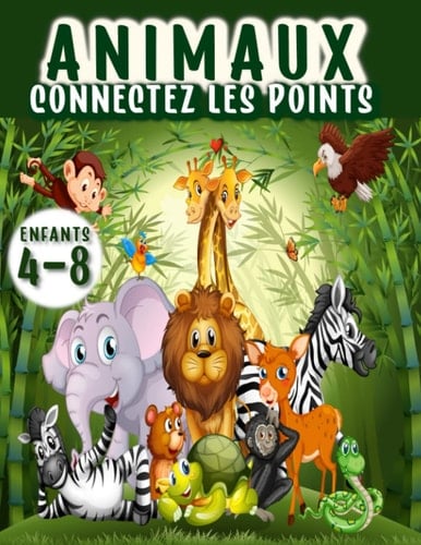 Animaux connectez les points pour enfants 4-8: livre pour enfant 6 ans; livre pour enfant 7 ans; livre pour enfant 8 ans; livre pour enfant 4 ans; ... 5 ans; point par point (French Edition)