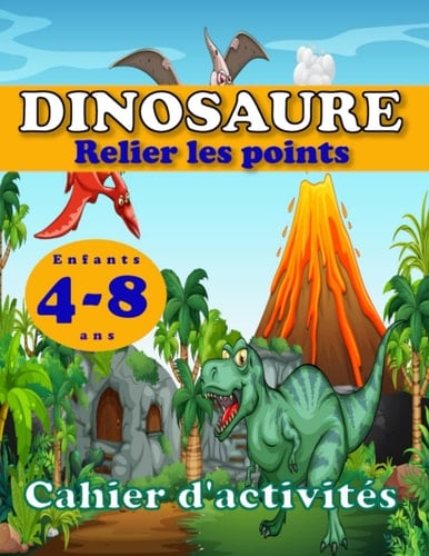 Dinosaure relier les points pour enfants 4-8 ans: relier les points enfants grande section; relier les points enfants cp; relier les points enfants ce1; relier les points enfants ce2; (French Edition)