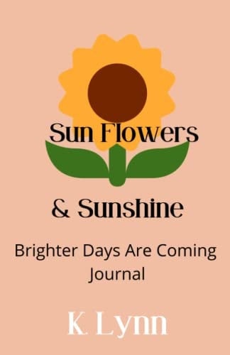 Sun Flowers & Sunshine: Brighter Days Are Coming Journal