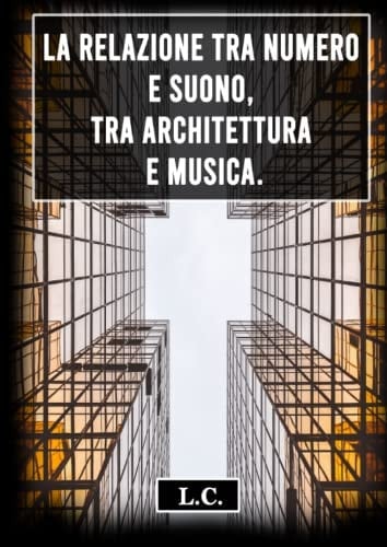 La relazione tra numero e suono, tra architettura e musica: da Pitagora a Xenakis (Italian Edition)