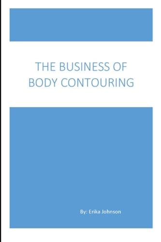 The Business of Body Contouring: “Everything you need to know to start a business in Body Contouring”