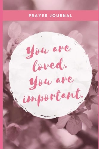 Prayer Journal: You are loved. You are important.