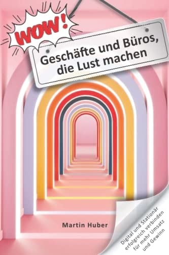 WOW! Geschäfte und Büros, die Lust machen: Digital und Stationär erfolgreich verbinden für mehr Umsatz und Gewinn (German Edition)